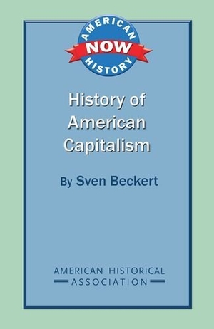 Beckert, Sven. History of American Capitalism. American Historical Association, 2012.