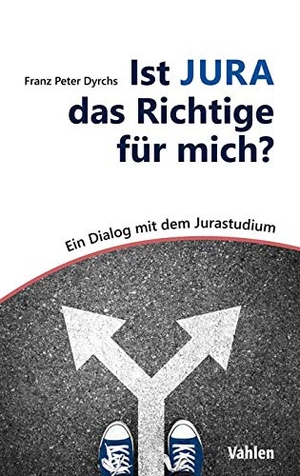 Dyrchs, Franz Peter. Ist JURA das Richtige für mich? - Ein Dialog mit dem Jurastudium. Vahlen Franz GmbH, 2020.