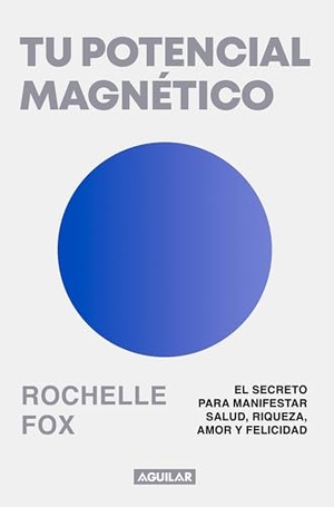 Fox, Rochelle. Tu Potencial Magnético / Magnetic, the Life-Changing Power of the Subconscious. Prh Grupo Editorial, 2025.