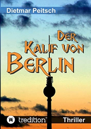 Peitsch, Dietmar. Der Kalif von Berlin. tredition, 2019.