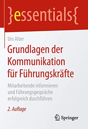 Alter, Urs. Grundlagen der Kommunikation für Führungskräfte - Mitarbeitende informieren und Führungsgespräche erfolgreich durchführen. Springer-Verlag GmbH, 2018.
