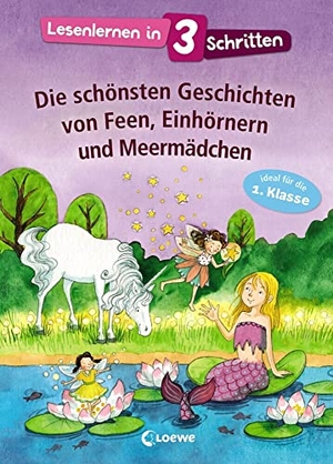 Lesenlernen in 3 Schritten - Die schönsten Geschichten von Feen, Einhörnern und Meermädchen - ideal für die 1. Klasse. Loewe Verlag GmbH, 2018.