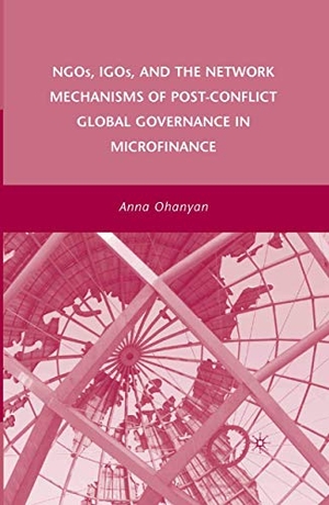 Ohanyan, A.. NGOs, IGOs, and the Network Mechanisms of Post-Conflict Global Governance in Microfinance. Palgrave Macmillan US, 2015.