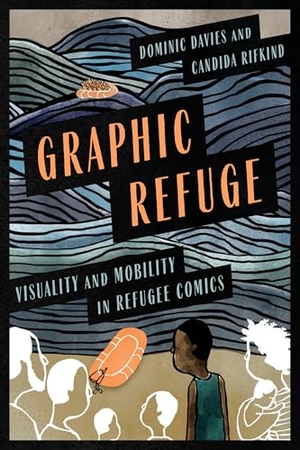 Davies, Dominic / Candida Rifkind. Graphic Refuge - Visuality and Mobility in Refugee Comics. Wilfrid Laurier University Press, 2025.