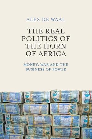 De Waal, Alex. Real Politics of the Horn of Africa - Money, War and the Business of Power. Polity Press, 2015.