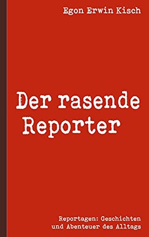 Kisch, Egon Erwin. Der rasende Reporter. Books on Demand, 2021.
