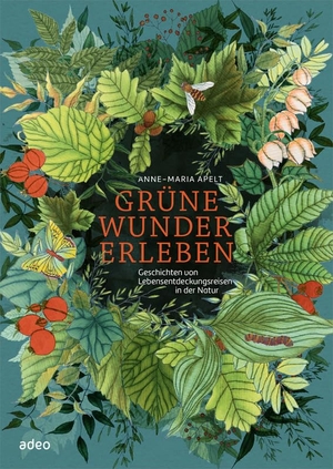 Apelt, Anne-Maria. Grüne Wunder erleben - Geschichten von Lebensentdeckungsreisen in der Natur. Adeo Verlag, 2019.