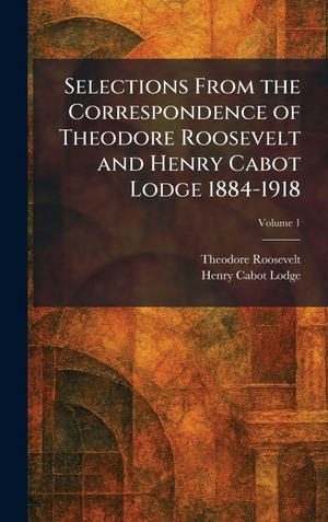 Roosevelt, Theodore / Henry Cabot Lodge. Selections From the Correspondence of Theodore Roosevelt and Henry Cabot Lodge 1884-1918. Legare Street Press, 2026.