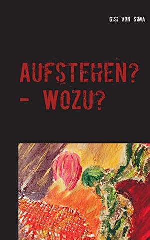 Sima, Gisi von. Aufstehen? - Wozu? - Vertrauen - Nothing else matters. TWENTYSIX, 2017.