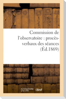 Commission de l'Observatoire: Procès-Verbaux Des Séances, Rapport À l'Académie Et Pièces Annexées
