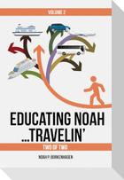 EDUCATING NOAH...TRAVELIN'