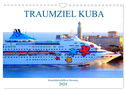 TRAUMZIEL KUBA - Kreuzfahrtschiffe in Havanna (Wandkalender 2024 DIN A4 quer), CALVENDO Monatskalender