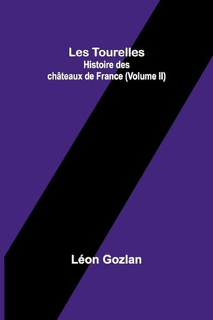 Gozlan, Léon. Les Tourelles - Histoire des châteaux de France (Volume II). Alpha Edition, 2024.