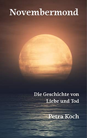 Koch, Petra. Novembermond - Die Geschichte von Liebe und Tod. Books on Demand, 2020.