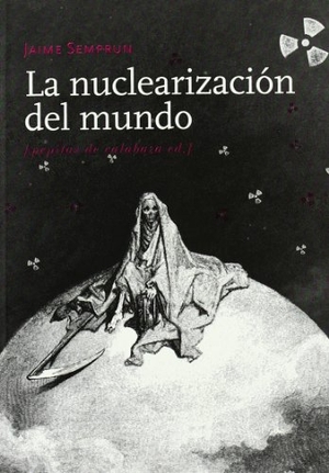 Semprun, Jaime. La nuclearización del mundo. Pepitas de calabaza, 2007.