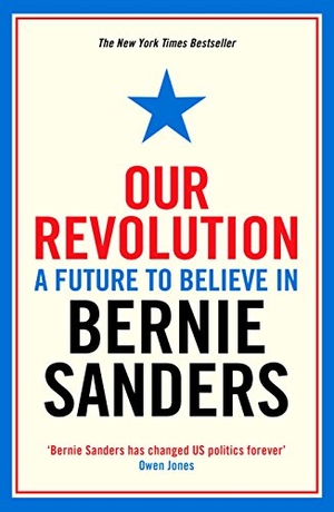 Sanders, Bernie. Our Revolution - A Future to Believe in. Profile Books, 2017.