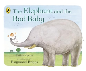 Vipont, Elfrida / Raymond Briggs. The Elephant and the Bad Baby. Penguin Random House Children's UK, 2024.