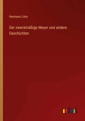 Löns, Hermann. Der zweckmäßige Meyer und andere Geschichten. Outlook Verlag, 2022.