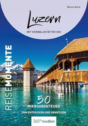 Quint, Nicole. Luzern mit Vierwaldstätter See - ReiseMomente - 50 Mikroabenteuer zum Entdecken und Genießen. 360 grad medien, 2023.