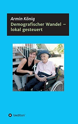 König, Armin. Demografischer Wandel - lokal gesteuert - Ein Erfahrungsbericht. tredition, 2018.