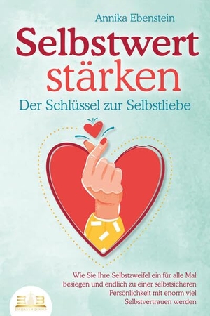 Ebenstein, Annika. SELBSTWERT STÄRKEN - Der Schlüssel zur Selbstliebe: Wie Sie Ihre Selbstzweifel ein für alle Mal besiegen und endlich zu einer selbstsicheren Persönlichkeit mit enorm viel Selbstvertrauen werden. EoB, 2023.