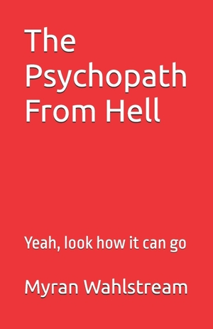 Wahlström, Myran / Myran Wahlstream. The Psychopath From Hell - Yeah, look how it can go. Amazon Digital Services LLC - Kdp, 2026.