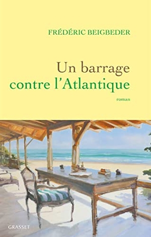Beigbeder, Frédéric. Un Barrage Contre L'atlantique. Grasset, 2022.