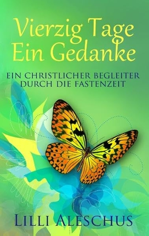 Aleschus, Lilli. Vierzig Tage - Ein Gedanke - Ein christlicher Begleiter durch die Fastenzeit. Books on Demand, 2019.