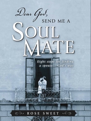 Sweet, Rose. Dear God, Send Me a Soul Mate - Eight Steps for Finding a Spouse...God's Way. AMG Publishers, 2002.