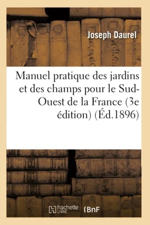 Daurel. Manuel Pratique Des Jardins Et Des Champs Pour Le Sud-Ouest de la France. Hachette Livre - BNF, 2016.