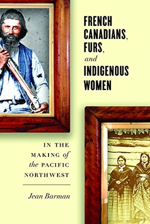 Barman, Jean. French Canadians, Furs, and Indigenous Women in the Making of the Pacific Northwest. University of British Columbia Press, 2015.