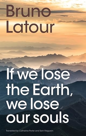 Latour, Bruno. If we lose the Earth, we lose our souls. Wiley John + Sons, 2024.