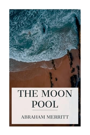 Merritt, Abraham. The Moon Pool. E-Artnow, 2024.
