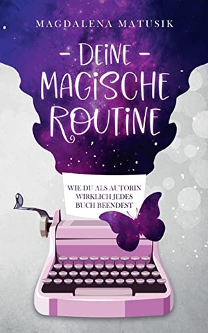 Matusik, Magdalena. Deine magische Routine - Wie du als Autorin wirklich jedes Buch beendest. Books on Demand, 2021.