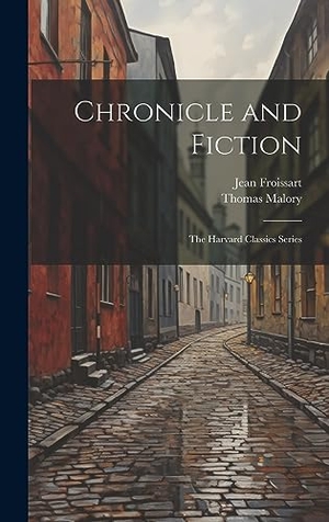 Froissart, Jean / Thomas Malory. Chronicle and Fiction: The Harvard Classics Series. Creative Media Partners, LLC, 2023.