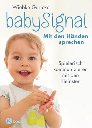 Gericke, Wiebke. babySignal - Mit den Händen sprechen - Spielerisch kommunizieren mit den Kleinsten - Der Klassiker in erweiterter Neuausgabe. Kösel-Verlag, 2019.
