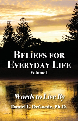 Degoede, Daniel L.. Beliefs for Everyday Life - Word to Live By. Everyday Life Solutions, 2022.