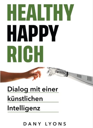 Lyons, Dany. Healthy Happy Rich - Dialog mit einer künstlichen Intelligenz. Jenior Verlag Winfried, 2023.