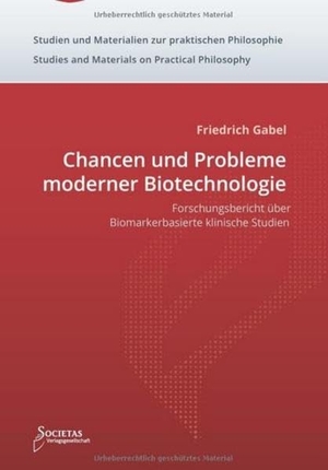 Gabel, Friedrich. Chancen und Probleme moderner Biotechnologie - Forschungsbericht über Biomarkerbasierte klinische Studien. Societas Verlagsgesellschaft, 2015.