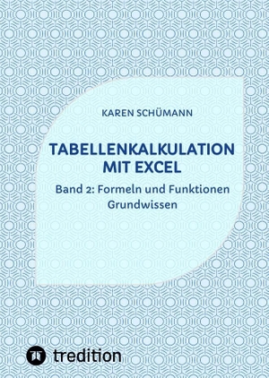 Schümann, Karen. Tabellenkalkulation mit Excel - Band 2: Formeln und Funktionen - Grundwissen. tredition, 2023.
