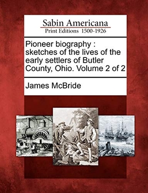 Mcbride, James. Pioneer Biography: Sketches of the Lives of the Early Settlers of Butler County, Ohio. Volume 2 of 2. Gale Ecco, Sabin Americana, 2012.