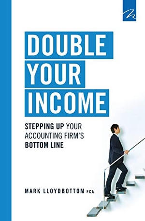 Lloydbottom, Mark. Double Your Income - Stepping Up Your Accounting FIrm's Bottom Line. Marrho Ltd, 2016.