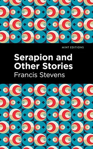 Stevens, Francis. Serapion and Other Stories. Mint Editions, 2021.