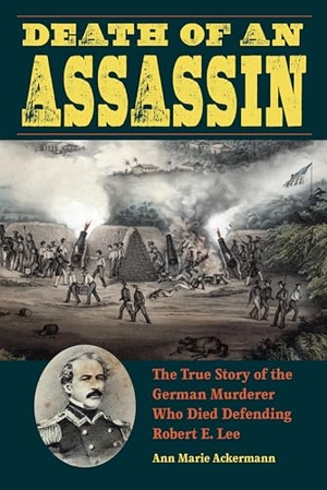 Ackermann. Death of an Assassin - The True Story of the German Murderer Who Died Defending Robert E. Lee. Kent State University Press, 2017.