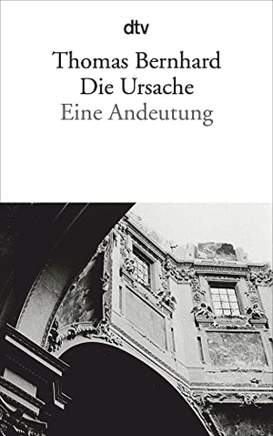 Bernhard, Thomas. Die Ursache - Eine Andeutung. dtv Verlagsgesellschaft, 2011.