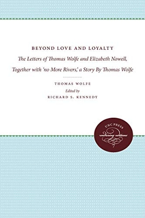 Wolfe, Thomas. Beyond Love and Loyalty - The Letters of Thomas Wolfe and Elizabeth Nowell, Together with 'no More Rivers,' a Story By Thomas Wolfe. The University of North Carolina Press, 1983.