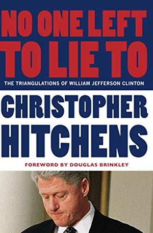 Hitchens, Christopher. No One Left to Lie to - The Triangulations of William Jefferson Clinton. TWELVE, 2012.