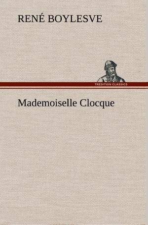 Boylesve, René. Mademoiselle Clocque. TREDITION CLASSICS, 2012.
