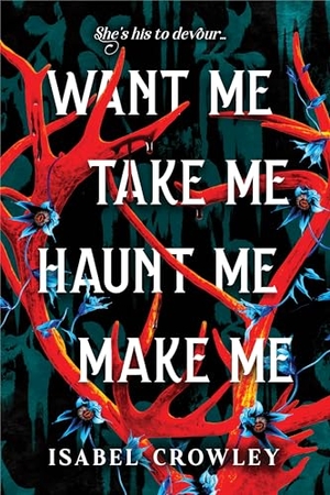 Crowley, Isabel. Want Me, Take Me, Haunt Me, Make Me. Sourcebooks LLC, 2026.