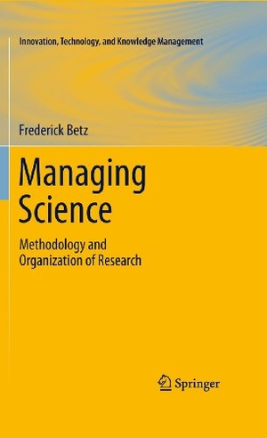 Betz, Frederick. Managing Science - Methodology and Organization of Research. Springer New York, 2010.
